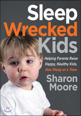 Sleep Wrecked Kids: Helping Parents Raise Happy, Healthy Kids, One Sleep at a Time