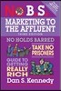 No B.S. Marketing to the Affluent: No Holds Barred, Take No Prisoners, Guide to Getting Really Rich