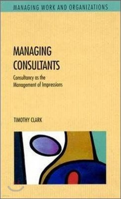 Managing Consultants : Consultancy as the Management of Impressions