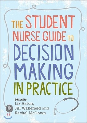 The Student Nurse Guide to Decision Making in Practice