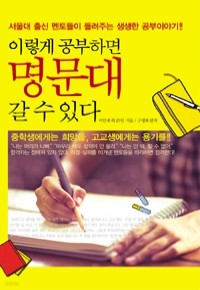 이렇게 공부하면 명문대 갈 수 있다 - 서울대 출신 멘토들이 들려주는 생생한 공부이야기 (중등/상품설명참조/2)