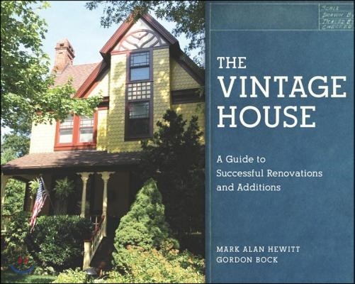 The Vintage House: A Guide to Successful Renovations and Additions