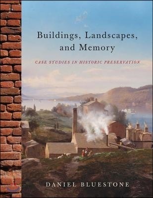 Buildings, Landscapes, and Memory: Case Studies in Historic Preservation