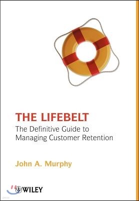 The Lifebelt: The Definitive Guide to Managing Customer Retention