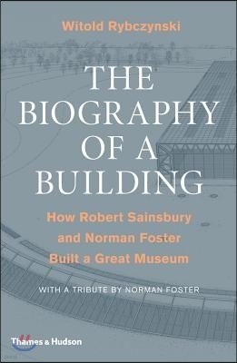 The Biography of a Building: How Robert Sainsbury and Norman Foster Built a Great Museum