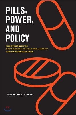 Pills, Power, and Policy: The Struggle for Drug Reform in Cold War America and Its Consequences Volume 23