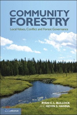 Community Forestry: Local Values, Conflict and Forest Governance. Ryan C.L. Bullock, Kevin S. Hanna