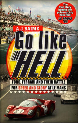 Go Like Hell: Ford, Ferrari and Their Battle for Speed and Glory at Le Mans. A.J. Baime