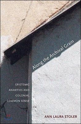 Along the Archival Grain: Epistemic Anxieties and Colonial Common Sense