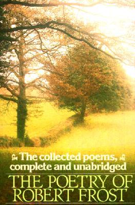 Poetry of Robert Frost: The Collected Poems, Complete and Unabridged