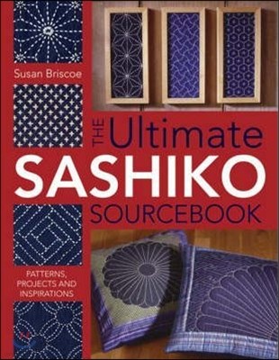 The Ultimate Sashiko Sourcebook: Patterns, Projects and Inspirations