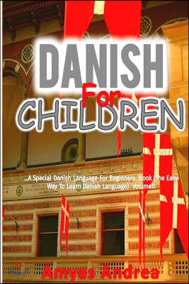 Danish for Children: A Special Danish Language For Beginners Book (The Easy Way To Learn Danish Language) Volume 1!