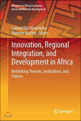 Innovation, Regional Integration, and Development in Africa: Rethinking Theories, Institutions, and Policies