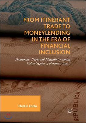 From Itinerant Trade to Moneylending in the Era of Financial Inclusion: Households, Debts and Masculinity Among Calon Gypsies of Northeast Brazil