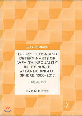 The Evolution and Determinants of Wealth Inequality in the North Atlantic Anglo-Sphere, 1668-2013: Push and Pull