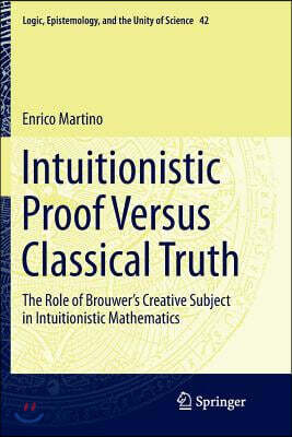Intuitionistic Proof Versus Classical Truth: The Role of Brouwer's Creative Subject in Intuitionistic Mathematics