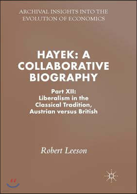 Hayek: A Collaborative Biography: Part XII: Liberalism in the Classical Tradition, Austrian Versus British