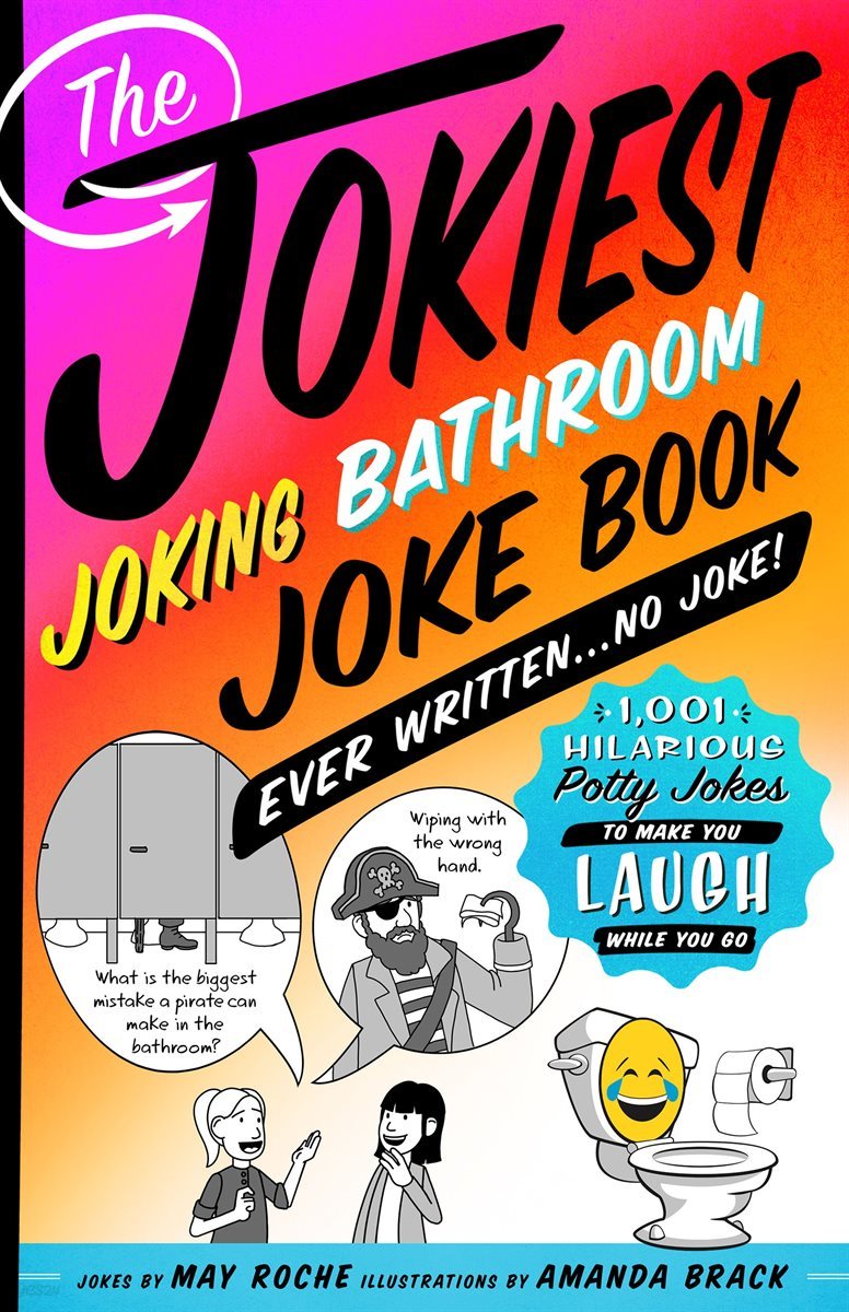 The Jokiest Joking Bathroom Joke Book Ever Written . . . No Joke!