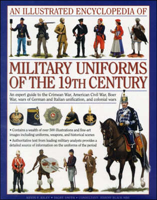 An Illustrated Encyclopedia of Military Uniforms of the 19th Century: An Expert Guide to the Crimean War, American Civil War, Boer War, Wars of German