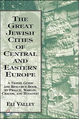 Great Jewish Cities of Central and Eastern Europe: A Travel Guide & Resource Book to Prague, Warsaw, Crakow & Budapest