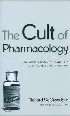 The Cult of Pharmacology: How America Became the World's Most Troubled Drug Culture