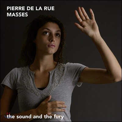 The Sound And The Fury 피에르 드 라 뤼: 미사곡 작품집 (Pierre de la Rue: Masses) 