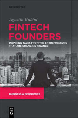 Fintech Founders: Inspiring Tales from the Entrepreneurs That Are Changing Finance