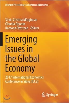 Emerging Issues in the Global Economy: 2017 International Economics Conference in Sibiu (Iecs)