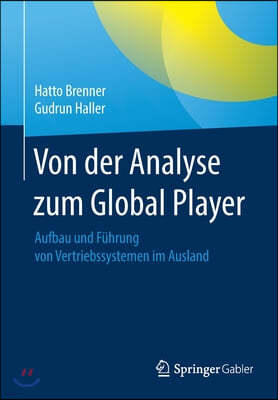 Von Der Analyse Zum Global Player: Aufbau Und Fuhrung Von Vertriebssystemen Im Ausland