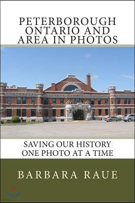 Peterborough Ontario and Area in Photos: Saving Our History One Photo at a Time
