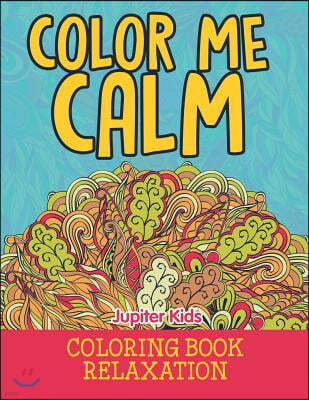 Color Me Calm: Coloring Book Relaxation