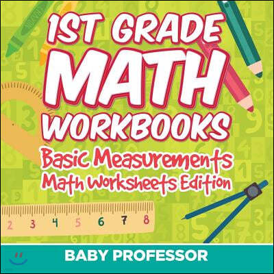 1st Grade Math Workbooks: Basic Measurements Math Worksheets Edition