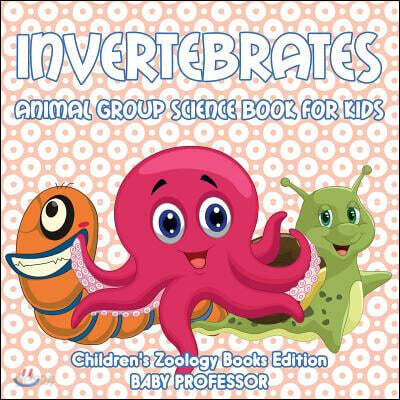 Invertebrates: Animal Group Science Book For Kids Children's Zoology Books Edition