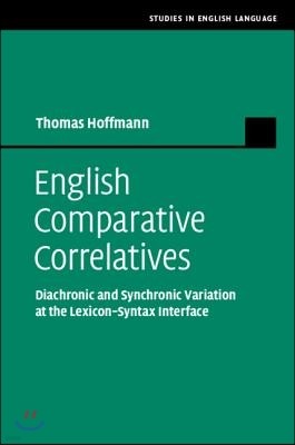 English Comparative Correlatives: Diachronic and Synchronic Variation at the Lexicon-Syntax Interface
