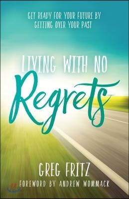 Living with No Regrets: Getting Ready for the Future by Getting Over the Past