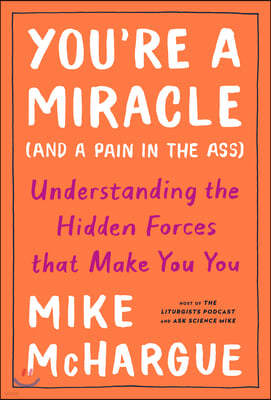 You're a Miracle (and a Pain in the Ass): Embracing the Emotions, Habits, and Mystery That Make You You