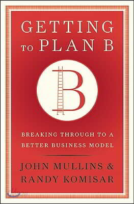Getting to Plan B: Breaking Through to a Better Business Model