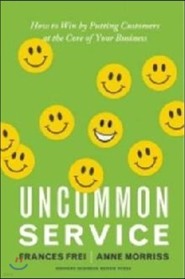 Uncommon Service: How to Win by Putting Customers at the Core of Your Business