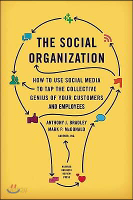 The Social Organization: How to Use Social Media to Tap the Collective Genius of Your Customers and Employees