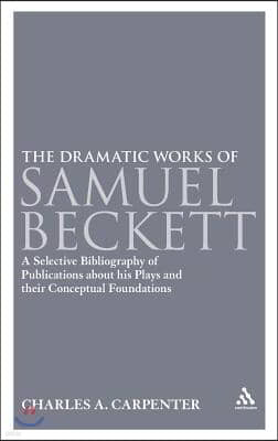The Dramatic Works of Samuel Beckett: A Selective Bibliography of Publications about His Plays and Their Conceptual Foundations