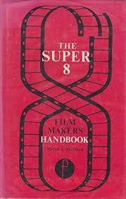 The Super 8 Film Makers Handbook (Hardcover, First Edition edition )