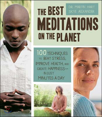 The Best Meditations on the Planet: 100 Techniques to Beat Stress, Improve Health, and Create Happiness - In Just Minutes a Day