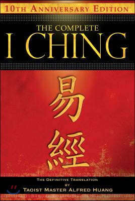 The Complete I Ching -- 10th Anniversary Edition: The Definitive Translation by Taoist Master Alfred Huang