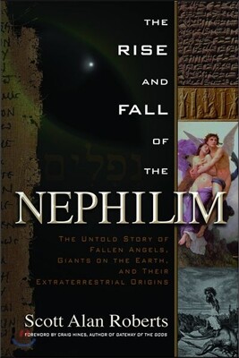 The Rise and Fall of the Nephilim: The Untold Story of Fallen Angels, Giants on the Earth, and Their Extraterrestrial Origins