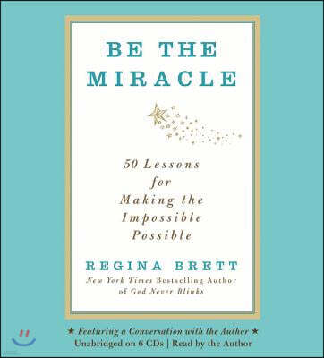 Be the Miracle: 50 Lessons for Making the Impossible Possible