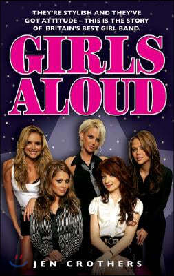 Girls Aloud: They're Stylish and They've Got Attitude: This Is the Story of Britian's Best Girl Band