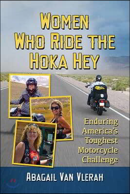 Women Who Ride the Hoka Hey: Enduring America's Toughest Motorcycle Challenge