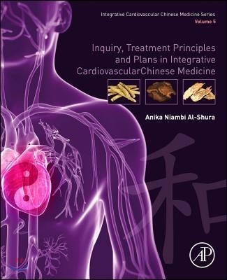 Inquiry, Treatment Principles, and Plans in Integrative Cardiovascular Chinese Medicine: Volume 5