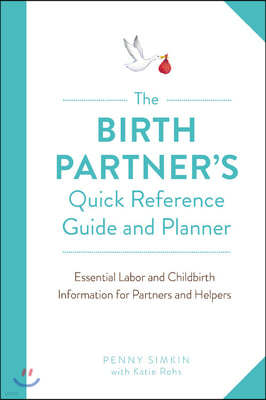 The Birth Partner's Quick Reference Guide and Planner: Essential Labor and Childbirth Information for a New Mother's Partner and Helpers