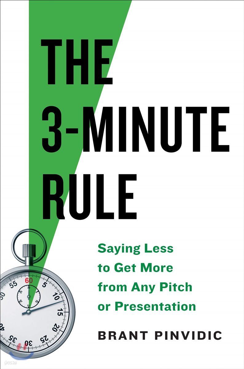 The 3-Minute Rule: Say Less to Get More from Any Pitch or Presentation